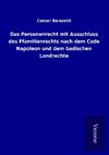 Das Personenrecht mit Ausschluss des Ffamilienrechts nach dem Code Napoleon und dem badischen Landrechte