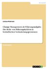 Change Management als Führungsaufgabe. Die Rolle von Führungskräften in betrieblichen Veränderungsprozessen