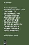 Die Gesetze, betreffend das Urheberrecht an Werken der Literatur und der Tonkunst sowie an Werken der bildenden Kunst und der Photographie