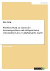 Was Elon Musk zu einem der herausragendsten und erfolgreichsten Unternehmer des 21. Jahrhunderts macht