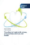 The effect of night shift, stress, and overtime work on oral health