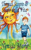 Thomas Scopre lo Scopo della Vita (Libro per Bambini sullo Scopo della Vita, fiabe per bambini, storie per bambini, favole per bambini, libri bambini, libri Illustrati, scolastici, libri per bambini)