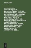 Anleitung zur Bildung öffentlicher Genossenschaften zur Ent- und Bewässerung von Grundstücken für Zwecke der Landeskultur in den Provinzen Ostpreussen, Westpreussen, Brandenburg, Posen, Schlesien, Sachsen, Rheinprovinz und Westfalen mit Ausnahme des ...