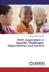 Birth registration in Uganda: Challenges, Opportunities and Lessons