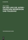 Die SED und die Juden. Zwischen Repression und Toleranz