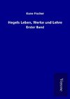 Hegels Leben, Werke und Lehre