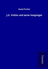 J.G. Fichte und seine Vorgänger