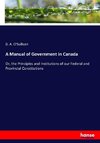 A Manual of Government in Canada