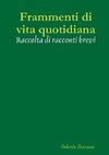 Frammenti di vita quotidiana - Raccolta di racconti brevi