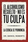 El alcoholismo resuelto - No es tu culpa