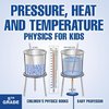 Pressure, Heat and Temperature - Physics for Kids - 5th Grade | Children's Physics Books