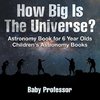 How Big Is The Universe? Astronomy Book for 6 Year Olds | Children's Astronomy Books