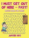 I Must Get Out of Here - Fast! Mazes Book for Teens