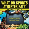 What Do Sports Athletes Eat? - Sports Books | Children's Sports & Outdoors Books