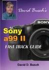 DAVID BUSCH'S  Sony Alpha a99 II FAST TRACK GUIDE