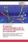 El aporte epistemológico de la formación docente en la evaluación