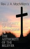 Rev. J. A. MacMillan's the Authority of the Intercessor & the Authority of the Believer