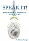 SPEAK IT!  YOUR PERSONAL PROPHETIC DECLARATION