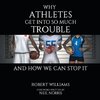 Why Athletes Get into So Much Trouble and How We Can Stop It