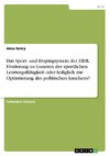 Das Sport- und Dopingsystem der DDR. Förderung zu Gunsten der sportlichen Leistungsfähigkeit oder lediglich zur Optimierung des politischen Ansehens?