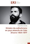 Histoire du catholicisme en pays sénoufo de Côte d'Ivoire 1904-1977