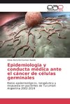 Epidemiologia y conducta médica ante el cáncer de células germinales