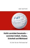 Politik vernichtet Demokratie - vernichtet Freiheit, Frieden, Sicherheit und Wohlstand