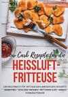 Low Carb Rezepte für die Heißluftfritteuse Das Kochbuch für Mittagessen Abendessen Desserts