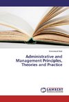 Administrative and Management Principles, Theories and Practice