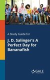 A Study Guide for J. D. Salinger's A Perfect Day for Bananafish