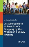 A Study Guide for A Study Guide to Robert Frost's Stopping by the Woods on a Snowy Evening