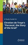 A Study Guide for Chretien De Troye's 