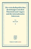 Die wirtschaftspolitischen Beziehungen zwischen Österreich und Ungarn und die internationalen Interessen.