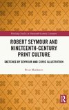 Robert Seymour and Nineteenth-Century Print Culture