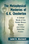 Blackwell, L:  The Metaphysical Mysteries of G.K. Chesterton