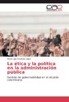 La ética y la política en la administración pública