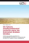 Un futuro medioambiental incierto para los Emiratos Árabes Unidos