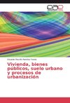 Vivienda, bienes públicos, suelo urbano y procesos de urbanización