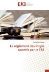 Le règlement des litiges sportifs par le TAS