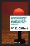 Elements of dynamic; an introduction to the study of motion and rest in solid and fluid bodies. Part I. Kinematic