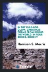 In the yule-log glow. Christmas poems from round the world. In four books. Book IV