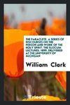 The Paraclete, a series of discourses on the person and work of the Holy Spirit. The Slocum Lectures. 1899. Delivered at the University of Michigan