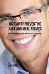 102 Cavity Preventing Juice and Meal Recipes