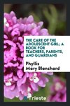 The care of the adolescent girl; a book for teachers, parents, and guardians