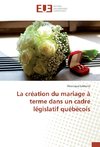 La création du mariage à terme dans un cadre législatif québécois