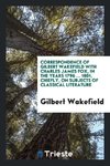 Correspondence of Gilbert Wakefield with Charles James Fox, in the years 1796 ... 1801, chiefly, on subjects of classical literature