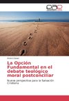 La Opción Fundamental en el debate teológico moral postconciliar