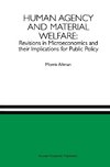 Human Agency and Material Welfare: Revisions in Microeconomics and their Implications for Public Policy