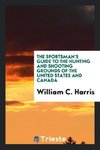 The sportsman's guide to the hunting and shooting grounds of the United States and Canada