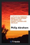 Autumn gatherings, being a collection of prose and poetry, sacred and secular